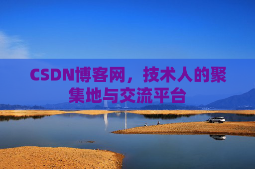 CSDN博客网，技术人的聚集地与交流平台